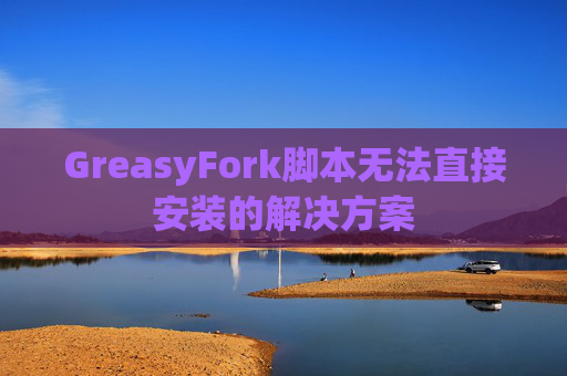 GreasyFork脚本无法直接安装的解决方案